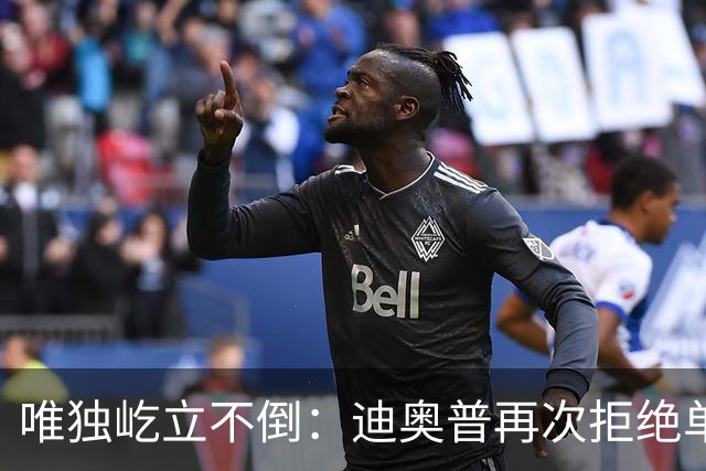唯独屹立不倒：迪奥普再次拒绝单膝下跪